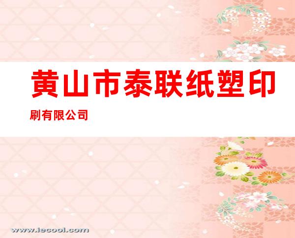 黄山市泰联纸塑印刷有限公司